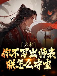 大宋：你不写出师表，朕怎么守家？最新章节，大宋：你不写出师表，朕怎么守家？章节在线阅读