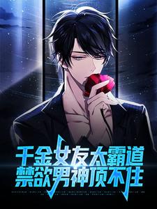 林信小说叫什么（千金女友太霸道，禁欲男神顶不住免费阅读）