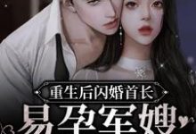 重生后闪婚首长,易孕军嫂养崽忙姜渔,重生后闪婚首长,易孕军嫂养崽忙章节在线阅读-艾米文学