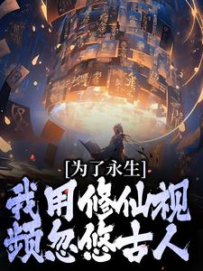 免费看为了永生，我用修仙视频忽悠古人小说的网站有哪些？