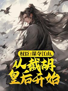 寻找权臣：谋夺江山，从截胡皇后开始小说的最新更新章节