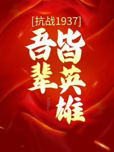 哪里能找到抗战1937：吾辈皆英雄小说的最新更新和免费章节？