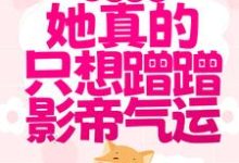 萌狐出击:她真的只想蹭蹭影帝气运小说的免费阅读版本在哪里可以找到?-艾米文学