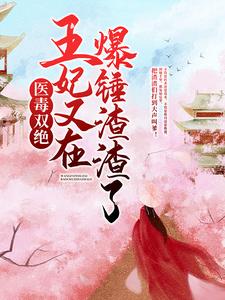 医毒双绝：王妃又在爆锤渣渣了！最新章节，医毒双绝：王妃又在爆锤渣渣了！免费阅读