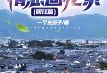 倩姐曼妮为主角的小说好看吗?求情感回忆录(丽江篇)免费试读-艾米文学