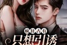 已完结小说《疯狂占有：只想引诱她动心》章节免费阅读-艾米文学