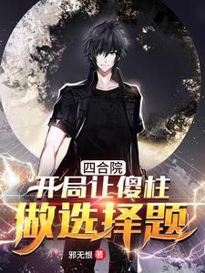 四合院：开局让傻柱做选择题小说的所有章节都能在哪里免费读到？