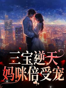 三宝逆天：妈咪倍受宠免费阅读，三宝逆天：妈咪倍受宠林朝夕厉琛玦