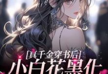 真千金穿书后，小白花黑化成了姐控这本小说完结了吗？免费查看最新章节-艾米文学