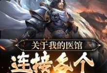 关于我的医馆连接各个世界这件事小说的免费阅读版本在哪里可以找到?-艾米文学