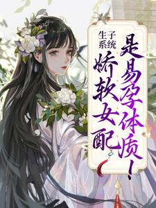 小说《生子系统：娇软女配是易孕体质！》章节免费阅读