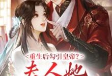 重生后勾引皇帝?夫人她红杏出墙啦小说完结了吗?在哪里可以免费读到?-艾米文学