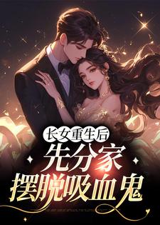 长女重生后，先分家摆脱吸血鬼云粟徐凤台小说在线章节免费阅读