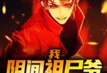 我,阴间祖尸爷,无敌江湖!小说的免费电子版在哪里可以下载或阅读?-艾米文学