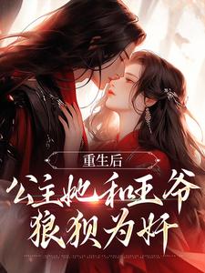 想读姜穗宁谢俞景的故事，哪里可以免费找到重生后，公主她和王爷狼狈为奸？