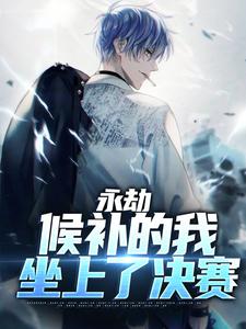 小说《永劫：候补的我坐上了决赛》在线章节阅读