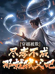 穿越被欺：尽孝不成，那就弑父吧小说有没有完整的免费版本在线阅读？
