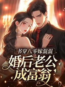 书穿八零嫁混混，婚后老公成富翁免费阅读，书穿八零嫁混混，婚后老公成富翁章节目录