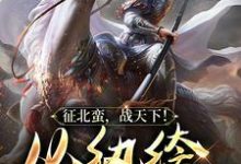 已完结小说《征北蛮，战天下！从纨绔公子开始》章节在线阅读-艾米文学