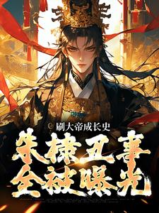 在线寻找刷大帝成长史，朱棣丑事全被曝光小说的无删减版本