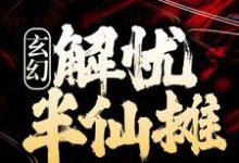 玄幻：解忧半仙摊免费阅读，玄幻：解忧半仙摊章节目录-艾米文学