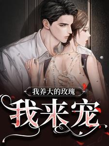 小说《我养大的玫瑰，我来宠》章节免费阅读