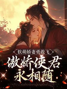 已完结小说《软萌娇妻勇敢飞，傲娇使君永相随》最新章节