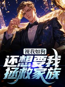 小说《视我如狗，还想要我拯救家族？》在线章节阅读