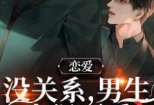 完结版《恋爱：没关系，男生也很可爱》章节阅读-艾米文学