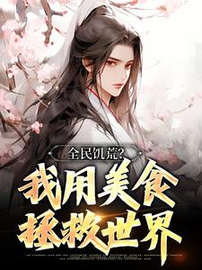 林书仪为主角的小说叫什么？免费看全民饥荒？我用美食拯救世界