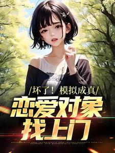 坏了！模拟成真，恋爱对象找上门沈易小说在线章节目录阅读最新章节