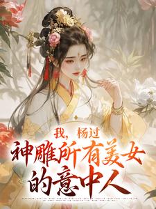 已完结小说《我，杨过，神雕所有美女的意中人》章节在线阅读