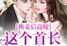 完结版《换亲后高嫁，这个首长轻松拿下》免费阅读-艾米文学