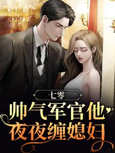 《七零：帅气军官他夜夜缠媳妇》全集免费在线阅读（展新月盛图南）
