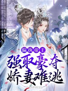 偏执帝王强取豪夺，娇妻难逃小说有没有完结版在线？