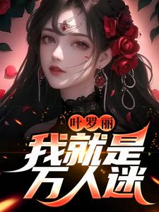 叶罗丽：我就是万人迷小说，叶罗丽：我就是万人迷免费阅读