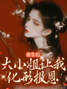 重生后，大小姐让我化形报恩小说全文阅读需要付费吗？寻找免费资源