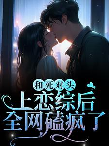 和死对头上恋综后，全网磕疯了江晚念沈妄小说在线章节免费阅读