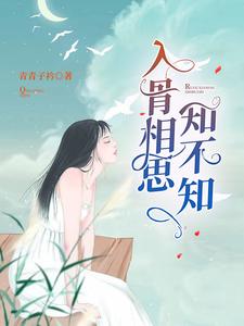 入骨相思知不知小说免费资源，入骨相思知不知在线阅读