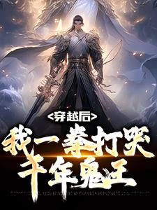 穿越后，我一拳打哭千年鬼王最新章节，穿越后，我一拳打哭千年鬼王免费阅读