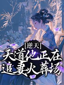 逆天！天道他正在追妻火葬场小说全文哪里可以免费看？