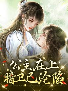 公主在上，暗卫已沦陷这本小说完结了吗？免费查看最新章节