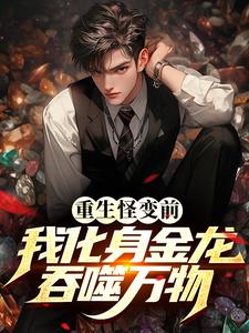 重生怪变前，我化身金龙吞噬万物小说有没有完整的免费版本在线阅读？