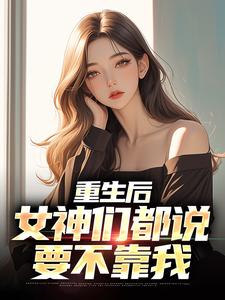陆恒小说在线章节免费阅读（重生后，女神们都说要不靠我无弹窗无删减）