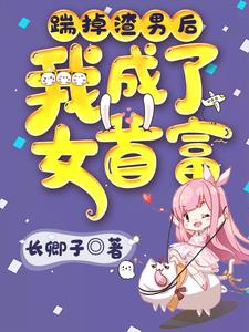 踹掉渣男后我成了女首富小说无弹窗阅读的网站推荐