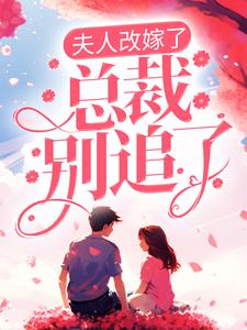 完结版《夫人改嫁了，总裁别追了！》章节阅读