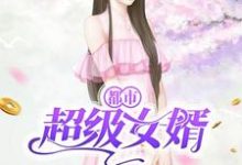 都市超级女婿小说的免费阅读版本在哪里可以找到?-艾米文学