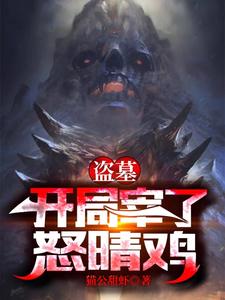 哪里能找到盗墓：开局宰了怒晴鸡小说的全部章节？