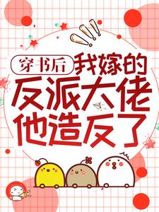 完结版《穿书后，我嫁的反派大佬他造反了》章节目录在线阅读