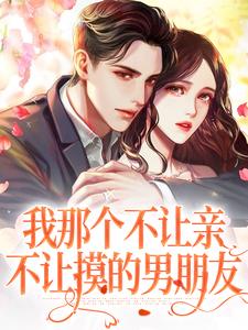 我那个不让亲不让摸的男朋友小说的免费电子版在哪里可以下载或阅读？